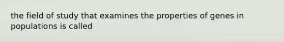 the field of study that examines the properties of genes in populations is called