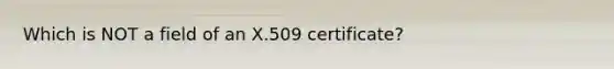 Which is NOT a field of an X.509 certificate?