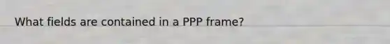 What fields are contained in a PPP frame?