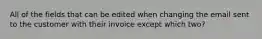 All of the fields that can be edited when changing the email sent to the customer with their invoice except which two?