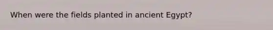 When were the fields planted in ancient Egypt?