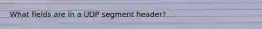 What fields are in a UDP segment header?