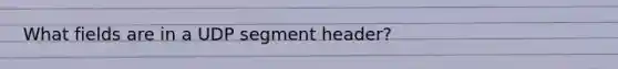 What fields are in a UDP segment header?