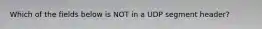 Which of the fields below is NOT in a UDP segment header?