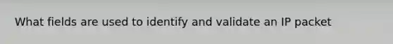 What fields are used to identify and validate an IP packet