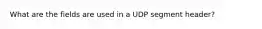 What are the fields are used in a UDP segment header?