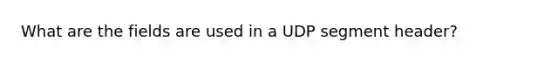 What are the fields are used in a UDP segment header?