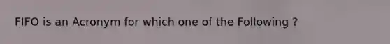 FIFO is an Acronym for which one of the Following ?