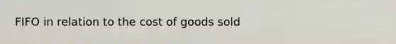 FIFO in relation to the cost of goods sold