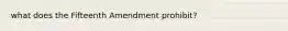 what does the Fifteenth Amendment prohibit?