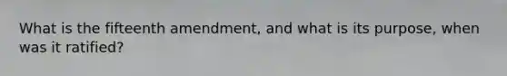 What is the fifteenth amendment, and what is its purpose, when was it ratified?