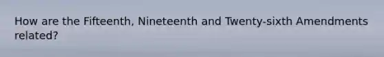 How are the Fifteenth, Nineteenth and Twenty-sixth Amendments related?