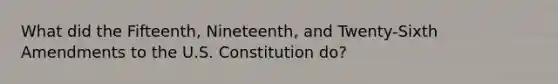 What did the Fifteenth, Nineteenth, and Twenty-Sixth Amendments to the U.S. Constitution do?