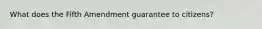 What does the Fifth Amendment guarantee to citizens?