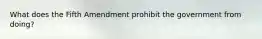 What does the Fifth Amendment prohibit the government from doing?