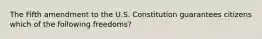 The Fifth amendment to the U.S. Constitution guarantees citizens which of the following freedoms?