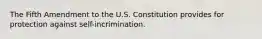 The Fifth Amendment to the U.S. Constitution provides for protection against self-incrimination.