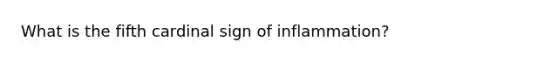 What is the fifth cardinal sign of inflammation?