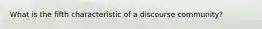 What is the fifth characteristic of a discourse community?