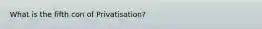 What is the fifth con of Privatisation?