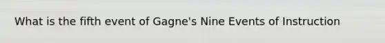 What is the fifth event of Gagne's Nine Events of Instruction