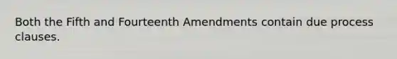 Both the Fifth and Fourteenth Amendments contain due process clauses.