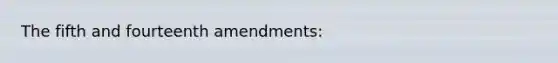 The fifth and fourteenth amendments: