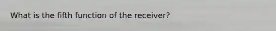 What is the fifth function of the receiver?