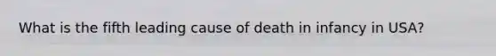 What is the fifth leading cause of death in infancy in USA?