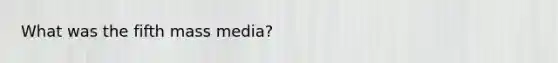 What was the fifth mass media?