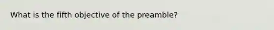 What is the fifth objective of the preamble?