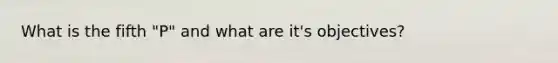 What is the fifth "P" and what are it's objectives?