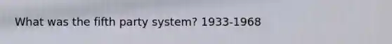 What was the fifth party system? 1933-1968