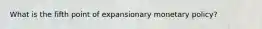 What is the fifth point of expansionary monetary policy?