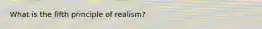 What is the fifth principle of realism?