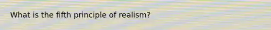 What is the fifth principle of realism?