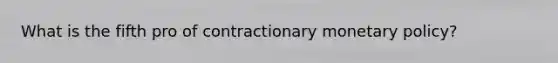 What is the fifth pro of contractionary monetary policy?