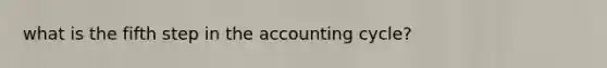 what is the fifth step in the accounting cycle?