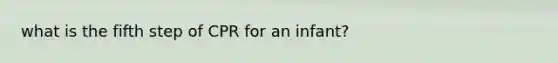 what is the fifth step of CPR for an infant?