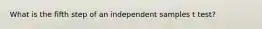 What is the fifth step of an independent samples t test?