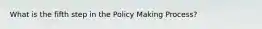 What is the fifth step in the Policy Making Process?