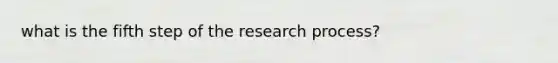 what is the fifth step of the research process?