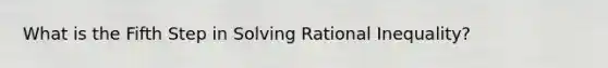 What is the Fifth Step in Solving Rational Inequality?