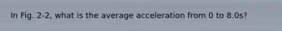 In Fig. 2-2, what is the average acceleration from 0 to 8.0s?