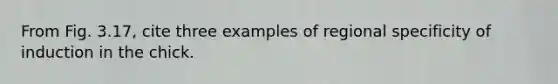 From Fig. 3.17, cite three examples of regional specificity of induction in the chick.