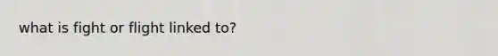 what is fight or flight linked to?