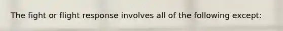 The fight or flight response involves all of the following except: