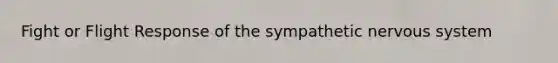 Fight or Flight Response of the sympathetic nervous system