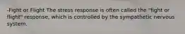 -Fight or Flight The stress response is often called the "fight or flight" response, which is controlled by the sympathetic nervous system.