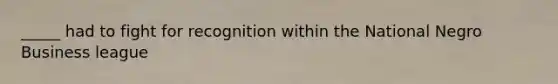 _____ had to fight for recognition within the National Negro Business league